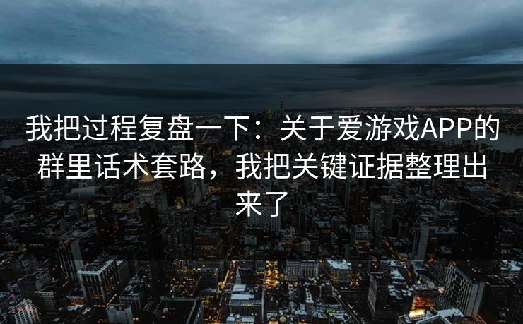 我把过程复盘一下：关于爱游戏APP的群里话术套路，我把关键证据整理出来了