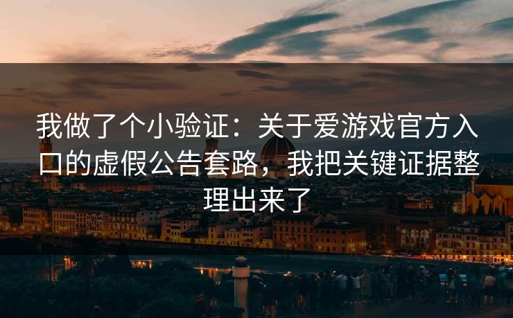 我做了个小验证：关于爱游戏官方入口的虚假公告套路，我把关键证据整理出来了
